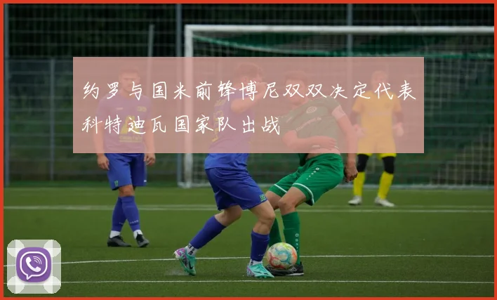 约罗与国米前锋博尼双双决定代表科特迪瓦国家队出战